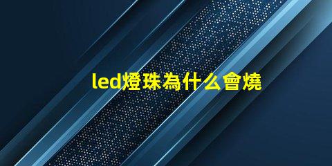 led燈珠為什么會燒 LED燈珠為什么會燒